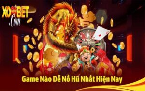 game nào dễ nổ hũ nhất